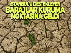 İstanbul'u destekleyen barajlar kuruma noktasına geldi