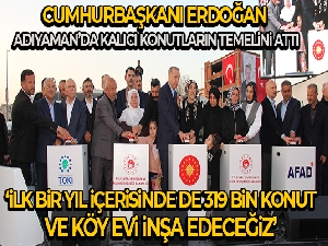 Cumhurbaşkanı Erdoğan Adıyaman'da kalıcı konutların temelini attı