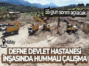 55 gün sonra açılacak Defne Devlet Hastanesi inşasında hummalı çalışma