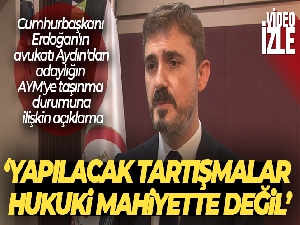 Cumhurbaşkanı Erdoğan'ın avukatı Aydın'dan, adaylığın AYM'ye taşınma durumuna ilişkin açıklama