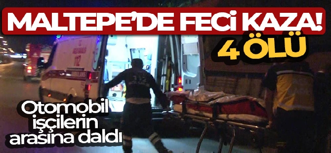 Maltepe'de otomobil işçilerin arasına daldı, 4 işçi hayatını kaybetti