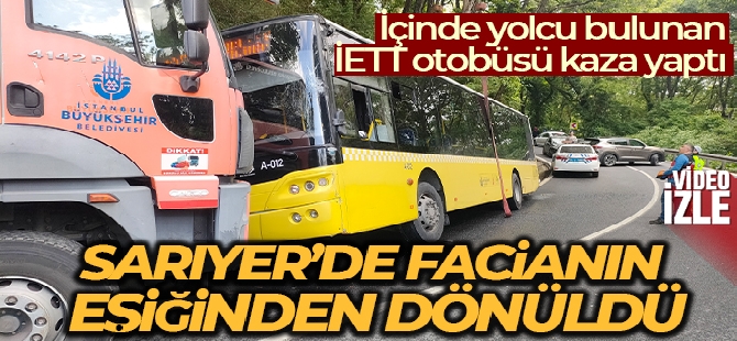 Sarıyer'de facianın eşiğinden dönüldü: Yolcu bulunan İETT otobüsü kaza yaptı
