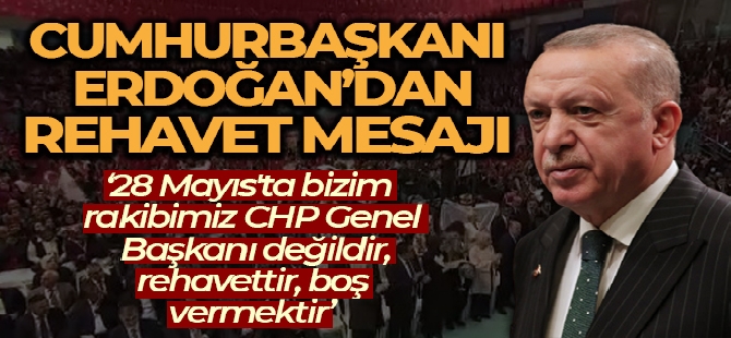 Cumhurbaşkanı Erdoğan: '28 Mayıs'ta bizim rakibimiz CHP Genel Başkanı değildir, rehavettir, boş vermektir'