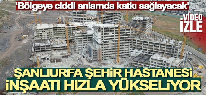 Şanlıurfa Şehir Hastanesi inşaatı hızla yükseliyor