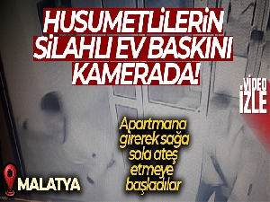 Malatya'da husumetlilerin silahlı ev baskını kamerada