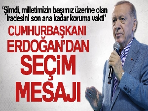 Cumhurbaşkanı Erdoğan'dan seçim mesajı