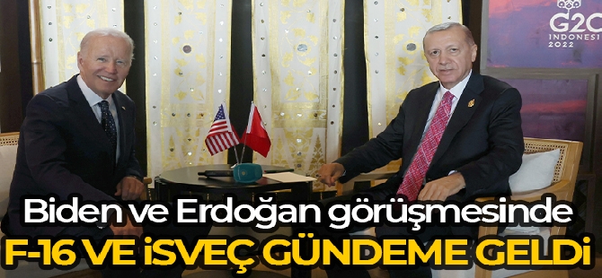 Biden ve Erdoğan görüşmesinde F-16 satışı ve İsveç'in NATO üyeliği gündeme geldi
