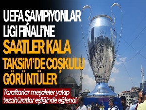 UEFA Şampiyonlar Ligi Finali'ne saatler kala Taksim'de coşkulu görüntüler