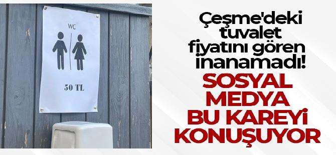 Ünlü tatil merkezi Çeşme'deki 50 TL'lik tuvalet ücreti gündem oldu