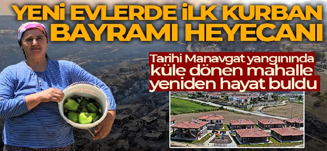 Tarihi Manavgat yangınında küle dönen mahallede yeni evlerde ilk Kurban Bayramı heyecanı