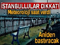 İstanbullular dikkat! Meteoroloji uyardı...