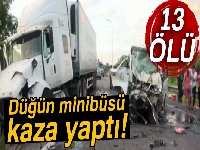 Düğün minibüsü kaza yaptı: 13 ölü, 4 yaralı