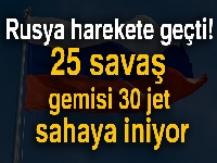 Rusya harekete geçti! 25 savaş gemisi 30 jet sahaya iniyor