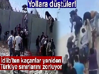 İdlib'ten kaçanlar yeniden Türkiye sınırlarını zorluyor
