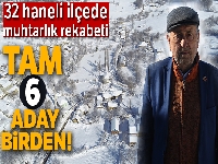 32 haneli köyde 6 muhtar adayı