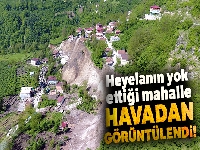 Ordu'da heyelanın yok ettiği mahalle havadan görüntülendi