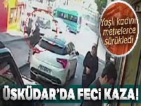 Yaşlı kadının kamyonetin altında metrelerce sürüklendiği kaza kamerada