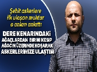 Şehit askerlere ilk ulaşan muhtar o anları anlattı