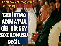 Cumhurbaşkanı Erdoğan: 'S-400 konusunda geri adım atma gibi bir şey söz konusu değil'