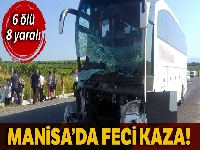 Manisa'da otobüs ve minibüs çarpıştı: 6 ölü, 22 yaralı
