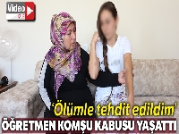 Komşusunun darp ettiği genç kız: 'Korkuyorum'