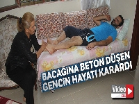 Bacağına beton düşen gencin hayatı karardı