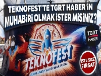 TEKNOFEST'te TGRT Haber'in muhabiri olmak ister misiniz?