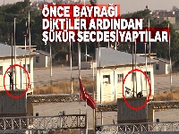 Önce SMO bayrağını diktiler ardından şükür secdesi yaptılar