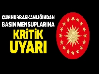 Cumhurbaşkanlığından basın mensuplarına kritik uyarı