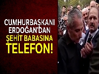 Cumhurbaşkanı Erdoğan, şehit babasını aradı