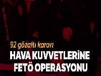 Hava Kuvvetlerinde FETÖ operasyonu: 92 gözaltı kararı