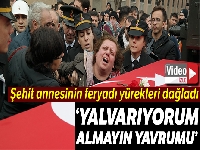Şehit annesinden son sözler: