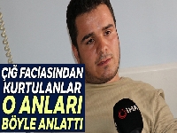 Çığ faciasından kurtulanlar o anları anlattı