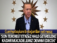 Cumhurbaşkanı Erdoğan'dan net terörle mücadele mesajı : 'Son terörist etkisiz hale getirilene kadar..'