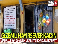 Gizemli hayırsever kadın mahallelinin 20 yıllık veresiye borcunu kapattı
