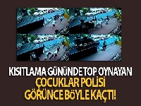 Kısıtlama gününde top oynayan çocuklar polisi görünce böyle kaçtı