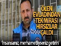 Ölen evladından kalan tek mirası hırsızlar çaldı
