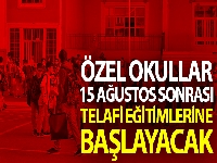 Özel okullar, 15 Ağustos sonrası telafi eğitimlerine başlayacak