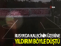 Rusya'da 16 yaşındaki kalecinin üzerine yıldırım düştü