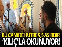 Bu camide hutbe 9,5 asırdır 'kılıç'la okunuyor