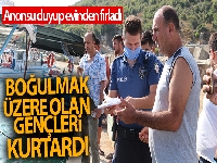 Anonsu duyup evinden şortuyla fırladı, boğulmak üzere olan gençleri kurtardı