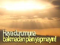 Hava durumuna bakmadan plan yapmayın!