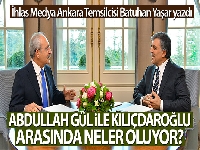 Batuhan Yaşar yazdı! Abdullah Gül ile Kemal Kılıçdaroğlu arasında neler oluyor