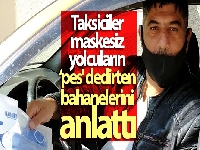 Taksiciler maskesiz yolcuların ‘pes' dedirten bahanelerini anlattı