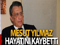 Mesut Yılmaz hayatını kaybetti