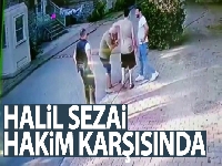 Halil Sezai hakim karşısında