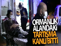 Ormanlık alandaki tartışma kanlı bitti
