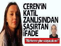 Ceren'in katilinden şaşırtan ifade: “Mahkeme yine uzayacak mı?”