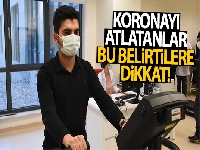 Koronayı atlatanlar bu belirtilere dikkat