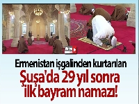 Ermenistan işgalinden kurtarılan Karabağ'ın incisi Şuşa'da 29 yıl sonra ilk bayram namazı kılındı